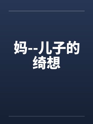 妈--儿子的绮想by佚名笔趣阁无弹窗封面