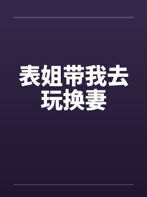 表姐带我去玩换妻笔趣阁无弹窗封面