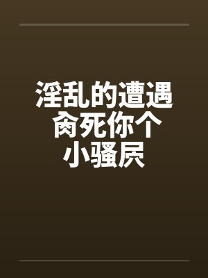 淫乱的遭遇 肏死你个小骚屄by佚名封面