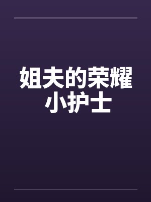 姐夫的荣耀 小护士by佚名笔趣阁无弹窗封面