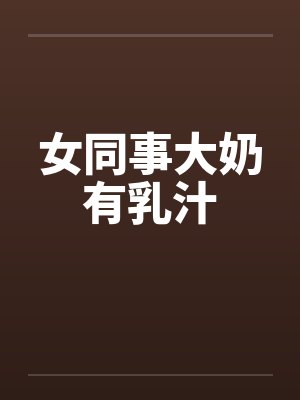 女同事大奶有乳汁封面