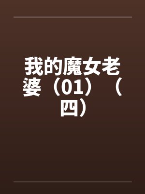 我的魔女老婆（01）（四）by佚名笔趣阁无弹窗封面