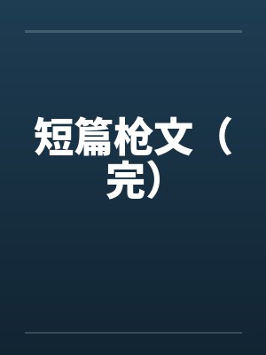 短篇枪文（完）by佚名封面