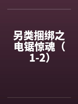 另类捆绑之电锯惊魂（1-2）by佚名笔趣阁无弹窗封面