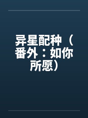 异星配种（番外：如你所愿）by佚名笔趣阁无弹窗封面