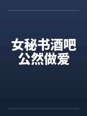 女秘书酒吧公然做爱封面