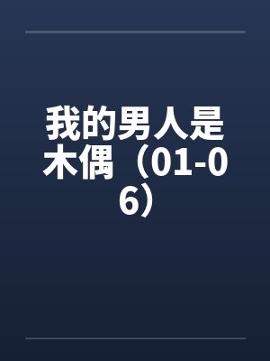 我的男人是木偶（01-06）笔趣阁无弹窗封面