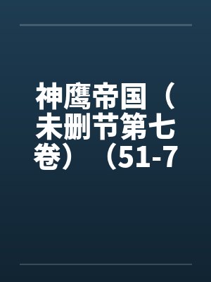 神鹰帝国（未删节第七卷）（51-74）by佚名笔趣阁无弹窗封面