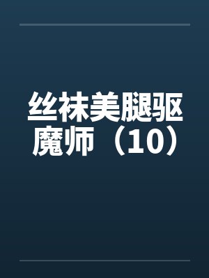 丝袜美腿驱魔师（10）by佚名笔趣阁无弹窗封面