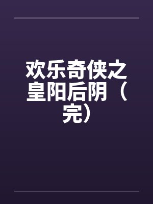 欢乐奇侠之皇阳后阴（完）by佚名封面
