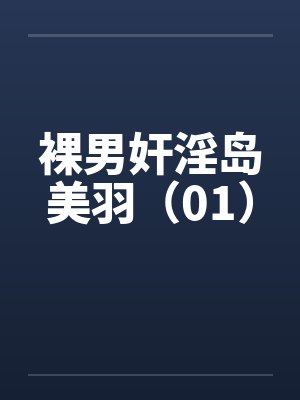 裸男奸淫岛美羽（01）by佚名封面