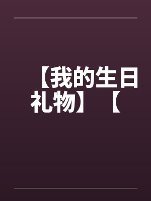 【我的生日礼物】【by佚名笔趣阁无弹窗封面