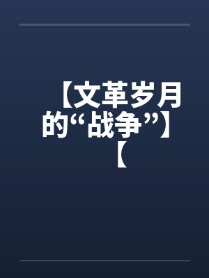 【文革岁月的“战争”】【by佚名笔趣阁无弹窗封面