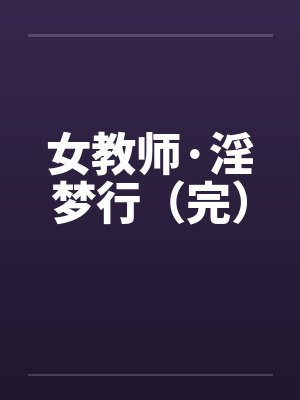 女教师·淫梦行（完）笔趣阁无弹窗封面