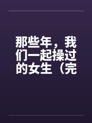 那些年，我们一起操过的女生（完）by佚名封面