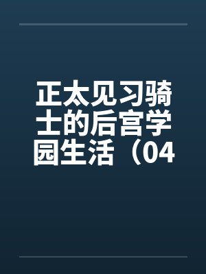 正太见习骑士的后宫学园生活（04）笔趣阁无弹窗封面