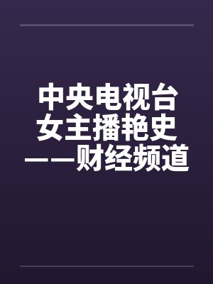 中央电视台女主播艳史——财经频道王小丫篇（完）by佚名封面