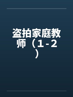 盗拍家庭教师（１-２）by佚名笔趣阁无弹窗封面