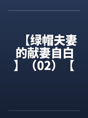 【绿帽夫妻的献妻自白】（02）【by佚名封面