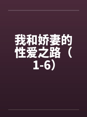 我和娇妻的性爱之路（1-6）by佚名笔趣阁无弹窗封面
