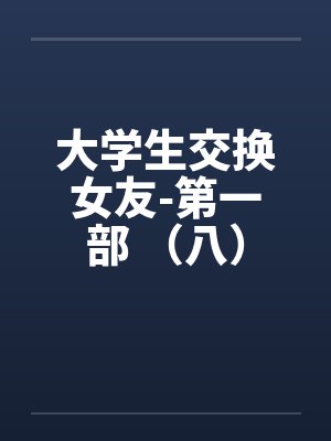 大学生交换女友-第一部 （八）by佚名笔趣阁无弹窗封面