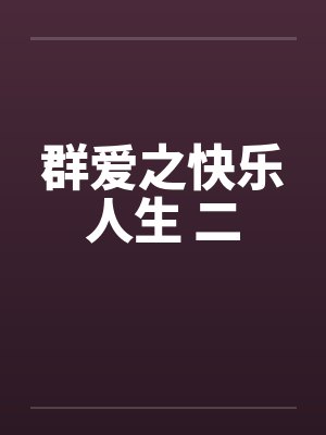 群爱之快乐人生 二by佚名笔趣阁无弹窗封面