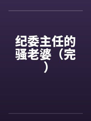 纪委主任的骚老婆（完）by佚名封面