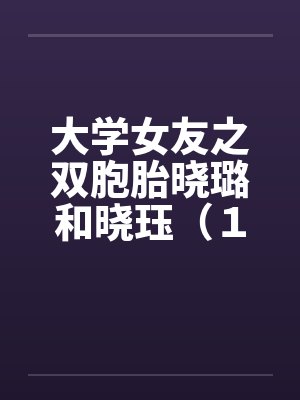 大学女友之双胞胎晓璐和晓珏（１）by佚名笔趣阁无弹窗封面