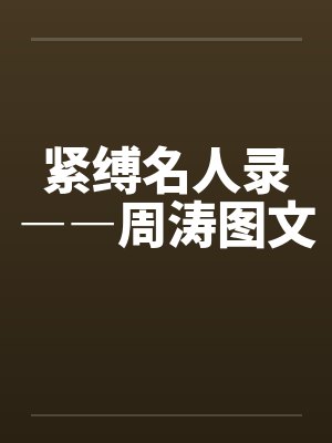 紧缚名人录――周涛图文笔趣阁无弹窗封面
