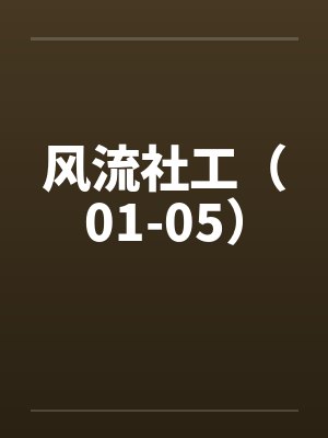 风流社工（01-05）by佚名封面