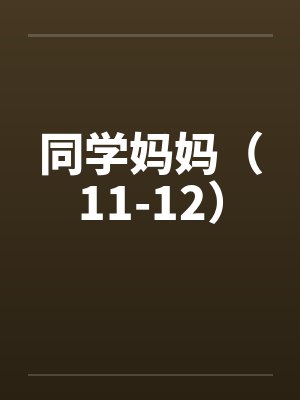 同学妈妈（11-12）by佚名笔趣阁无弹窗封面