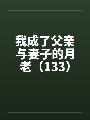 我成了父亲与妻子的月老（133）封面
