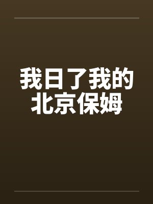 我日了我的北京保姆by佚名笔趣阁无弹窗封面