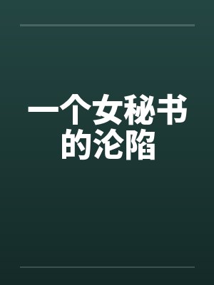 一个女秘书的沦陷笔趣阁无弹窗封面