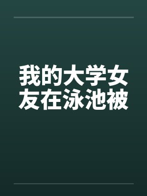 我的大学女友在泳池被by佚名封面