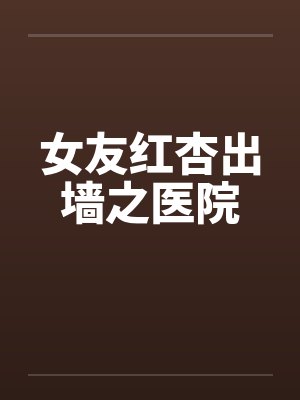 女友红杏出墙之医院by佚名笔趣阁无弹窗封面