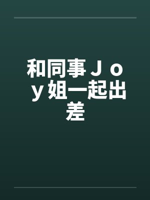 和同事Ｊｏｙ姐一起出差封面