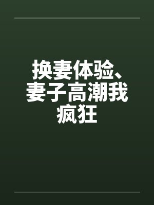 换妻体验、妻子高潮我疯狂by佚名封面