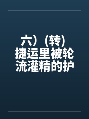 六）(转) 捷运里被轮流灌精的护士玩具，性玩具的体力训练机(转)by佚名封面