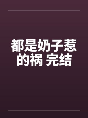 都是奶子惹的祸 完结封面