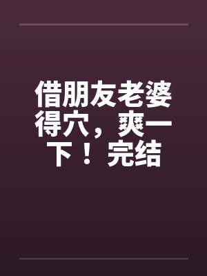 借朋友老婆得穴，爽一下！ 完结笔趣阁无弹窗封面
