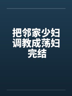 把邻家少妇调教成荡妇 完结封面