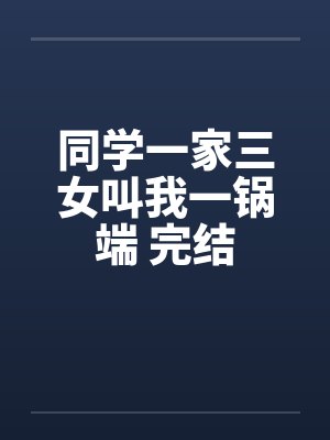 同学一家三女叫我一锅端 完结封面