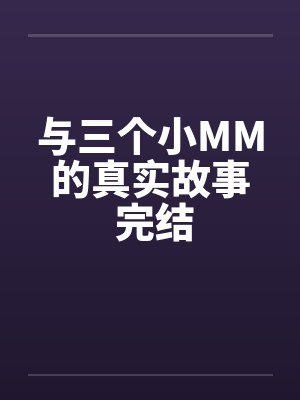 与三个小MM的真实故事 完结笔趣阁无弹窗封面