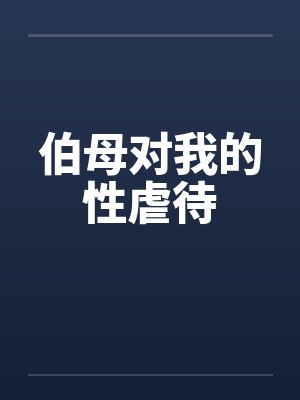 伯母对我的性虐待by佚名封面