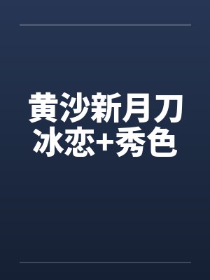 黄沙新月刀冰恋+秀色封面