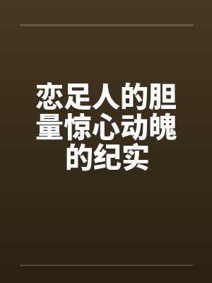 恋足人的胆量惊心动魄的纪实by佚名封面