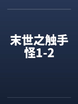 末世之触手怪1-2笔趣阁无弹窗封面
