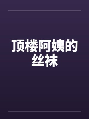 顶楼阿姨的丝袜by佚名笔趣阁无弹窗封面