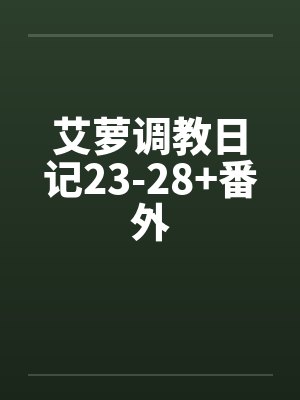 艾萝调教日记23-28+番外by佚名封面